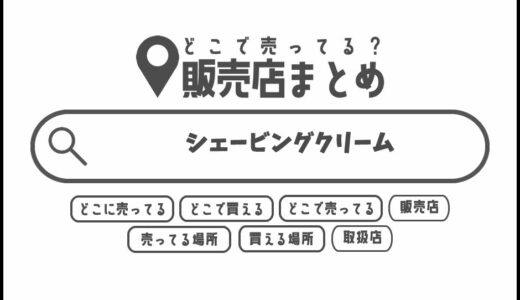 シェービングクリームはどこで買える？どこに売ってる？販売店まとめ